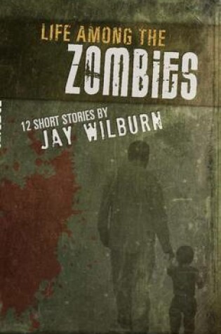 Cover of Life Among the Zombies: 12 Short Stories