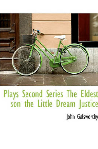 Cover of Plays Second Series the Eldest Son the Little Dream Justice
