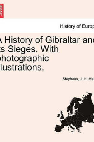 Cover of A History of Gibraltar and Its Sieges. with Photographic Illustrations.