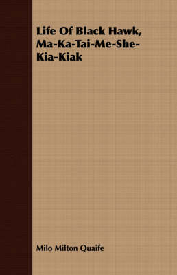 Book cover for Life Of Black Hawk, Ma-Ka-Tai-Me-She-Kia-Kiak