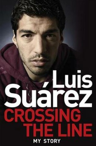 Cover of Luis Suarez: Crossing the Line - My Story