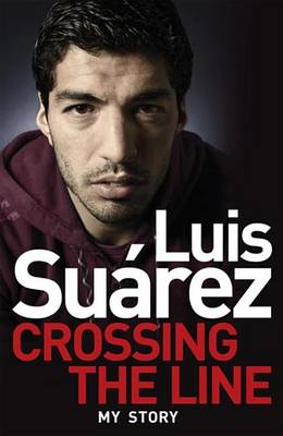 Book cover for Luis Suarez: Crossing the Line - My Story