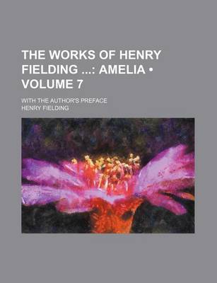 Book cover for The Works of Henry Fielding (Volume 7); Amelia. with the Author's Preface