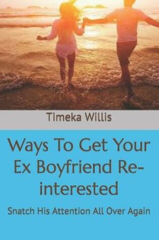 Cover of Ways To Get Your Ex Boyfriend Re-interested