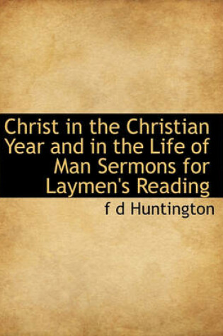 Cover of Christ in the Christian Year and in the Life of Man Sermons for Laymen's Reading