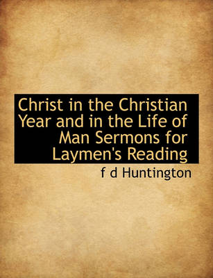 Book cover for Christ in the Christian Year and in the Life of Man Sermons for Laymen's Reading