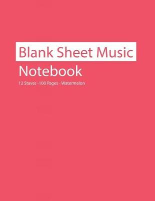 Book cover for Blank Sheet Music Notebook 12 Staves 100 Pages Watermelon