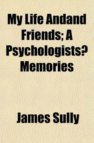 Cover of My Life Andand Friends; A Psychologists? Memories