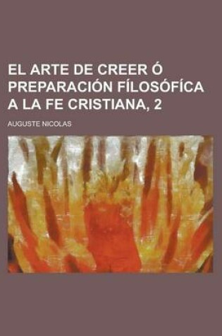 Cover of El Arte de Creer O Preparacion Filosofica a la Fe Cristiana, 2