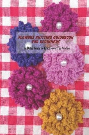 Cover of Flowers Knitting Guidebook For Beginners