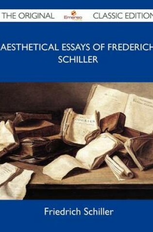 Cover of Aesthetical Essays of Frederich Schiller - The Original Classic Edition