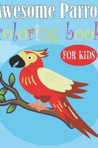 Cover of Awesome Parrot Coloring Book For Kids