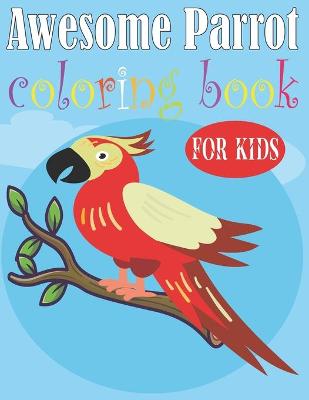 Book cover for Awesome Parrot Coloring Book For Kids