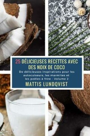 Cover of 25 Délicieuses Recettes avec des Noix de Coco - Volume 2