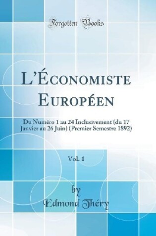 Cover of L'Économiste Européen, Vol. 1: Du Numéro 1 au 24 Inclusivement (du 17 Janvier au 26 Juin) (Premier Semestre 1892) (Classic Reprint)