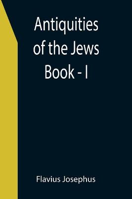 Book cover for Antiquities of the Jews; Book - I