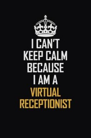 Cover of I Can't Keep Calm Because I Am A Virtual Receptionist