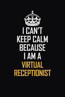 Book cover for I Can't Keep Calm Because I Am A Virtual Receptionist