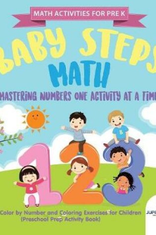 Cover of Math Activities for PreK. Baby Steps Math. Mastering Numbers One Activity at a Time. Simple Color by Number and Coloring Exercises for Children (Preschool Prep Activity Book)