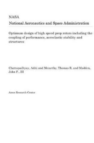 Cover of Optimum Design of High Speed Prop Rotors Including the Coupling of Performance, Aeroelastic Stability and Structures