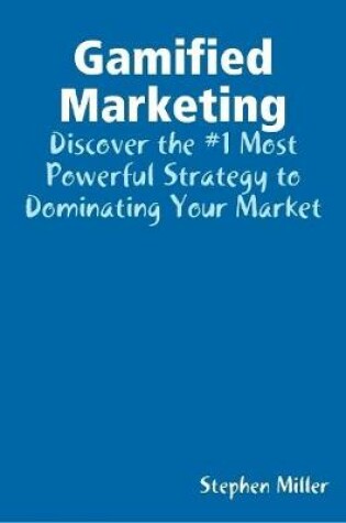 Cover of Gamified Marketing: Discover the #1 Most Powerful Strategy to Dominating Your Market