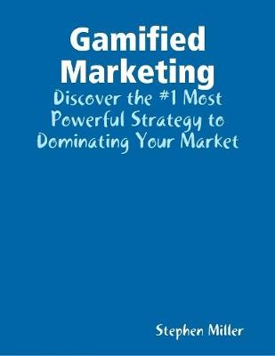 Book cover for Gamified Marketing: Discover the #1 Most Powerful Strategy to Dominating Your Market