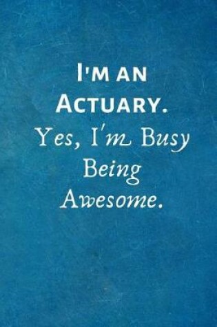 Cover of I'm an Actuary. Yes, I'm Busy Being Awesome.