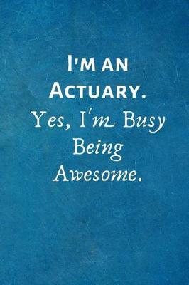 Book cover for I'm an Actuary. Yes, I'm Busy Being Awesome.