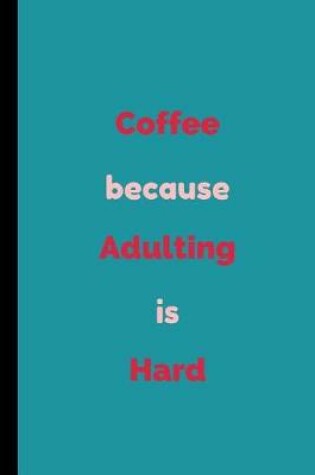 Cover of Coffee Because Adulting Is Hard