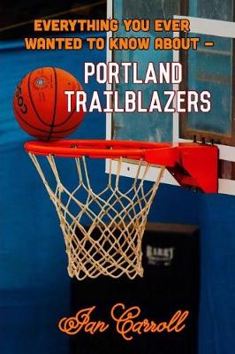 Book cover for Everything You Ever Wanted to Know About Portland Trailblazers