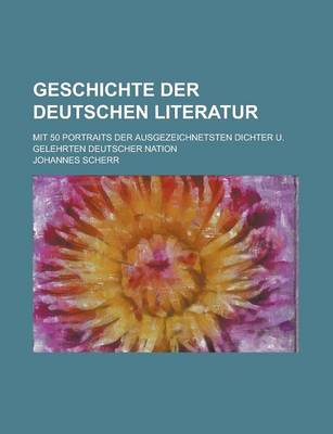 Book cover for Geschichte Der Deutschen Literatur; Mit 50 Portraits Der Ausgezeichnetsten Dichter U. Gelehrten Deutscher Nation