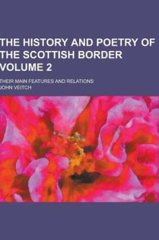 Cover of The History and Poetry of the Scottish Border; Their Main Features and Relations Volume 2