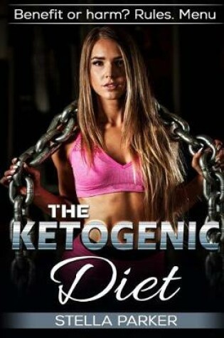 Cover of THE KETOGENIC DIET - Benefit or harm? Rules. Menu.