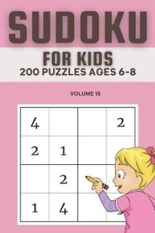 Cover of Sudoku For Kids 200 Puzzles Ages 6-8 Volume 15