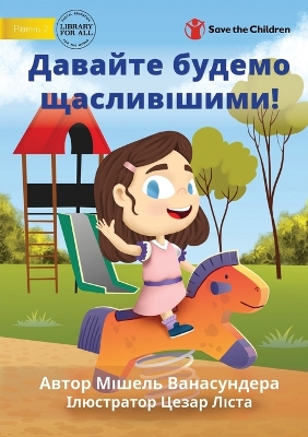 Book cover for Let's Get Happy! - &#1044;&#1072;&#1074;&#1072;&#1081;&#1090;&#1077; &#1073;&#1091;&#1076;&#1077;&#1084;&#1086; &#1097;&#1072;&#1089;&#1083;&#1080;&#1074;&#1110;&#1096;&#1080;&#1084;&#1080;!