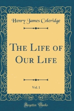 Cover of The Life of Our Life, Vol. 1 (Classic Reprint)