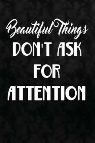 Cover of Beautiful Things Don't Ask For Attention.