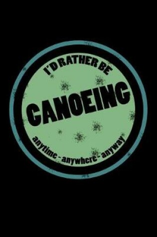 Cover of I'd Rather Be Canoeing Anytime Anywhere Anyway