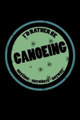 Book cover for I'd Rather Be Canoeing Anytime Anywhere Anyway