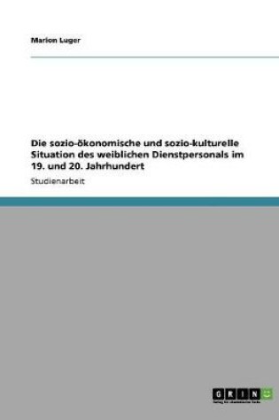 Cover of Die sozio-oekonomische und sozio-kulturelle Situation des weiblichen Dienstpersonals im 19. und 20. Jahrhundert