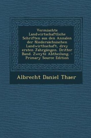 Cover of Vermischte Landwirtschaftliche Schriften Aus Den Annalen Der Niedersächsischen Landwirthschaft, Drey Ersten Jahrgängen. Dritter Band. Zweyte Abtheilung.