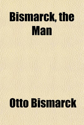 Book cover for Bismarck, the Man & the Statesman Volume 2; Being the Reflections and Reminiscences of Otto, Prince Von Bismarck