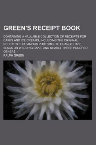 Cover of Green's Receipt Book; Containing a Valuable Collection of Receipts for Cakes and Ice Creams, Including the Original Receipts for Famous Portsmouth Orange Cake, Black or Wedding Cake, and Nearly Three Hundred Others