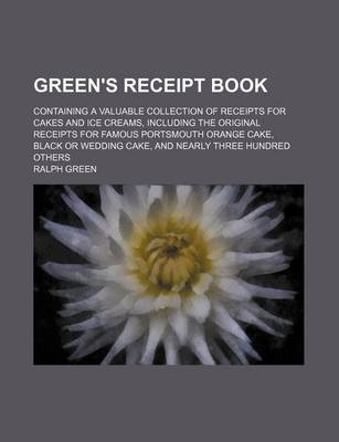 Book cover for Green's Receipt Book; Containing a Valuable Collection of Receipts for Cakes and Ice Creams, Including the Original Receipts for Famous Portsmouth Orange Cake, Black or Wedding Cake, and Nearly Three Hundred Others