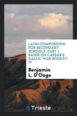 Book cover for Latin Composition for Secondary Schools. Part 1. Based on Caesar's Gallic War Books I-IV