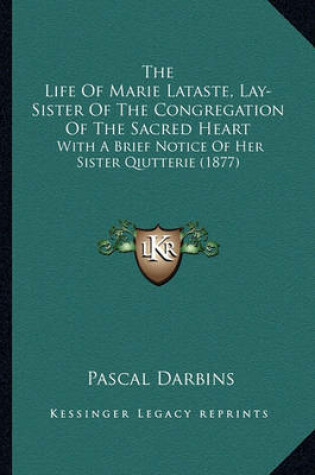 Cover of The Life of Marie Lataste, Lay-Sister of the Congregation Ofthe Life of Marie Lataste, Lay-Sister of the Congregation of the Sacred Heart the Sacred Heart