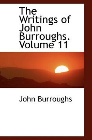 Cover of The Writings of John Burroughs. Volume 11