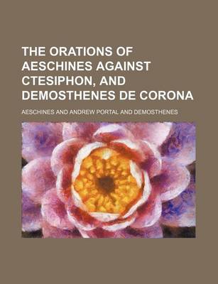 Book cover for The Orations of Aeschines Against Ctesiphon, and Demosthenes de Corona