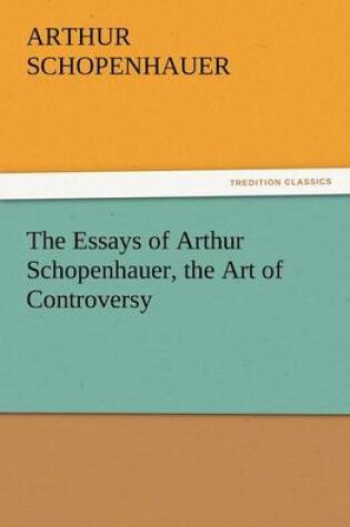 Cover of The Essays of Arthur Schopenhauer, the Art of Controversy