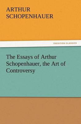 Book cover for The Essays of Arthur Schopenhauer, the Art of Controversy